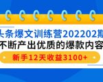 头条爆文训练营202202期,不断产出优质的爆款内容,新手12天收益3100+-一号资源库