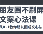 朋友圈不刷屏文案心法课 人人都要懂的商业逻辑 从0~1教你朋友圈成交心法-一号资源库