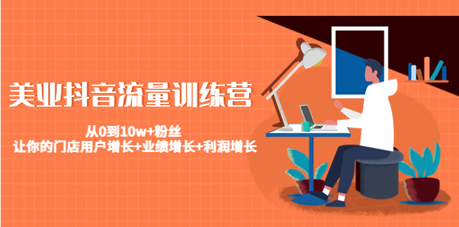 美业抖音流量训练营：从0到10w+粉丝 让你的门店用户增长+业绩增长+利润增长-一号资源库