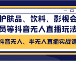抖音无人、半无人直播实战课，护肤品、饮料、影视会员等抖音无人直播玩法-一号资源库
