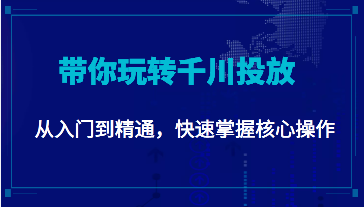 千万级直播操盘手带你玩转千川投放：从入门到精通，快速掌握核心操作-一号资源库