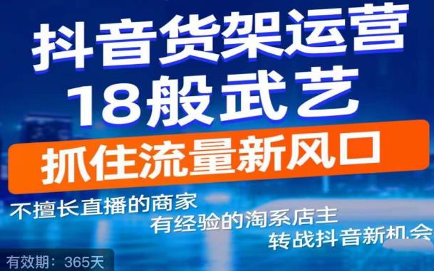 抖音电商新机会，抖音货架运营18般武艺，抓住流量新风口-一号资源库