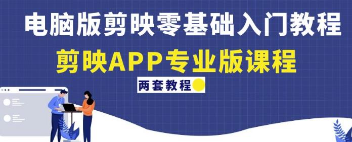 电脑版剪映零基础入门教程+剪映APP专业版课程（两套教程）-一号资源库