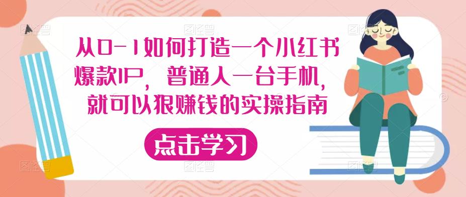 从0-1如何打造一个小红书爆款IP，普通人一台手机，就可以狠赚钱的实操指南-一号资源库