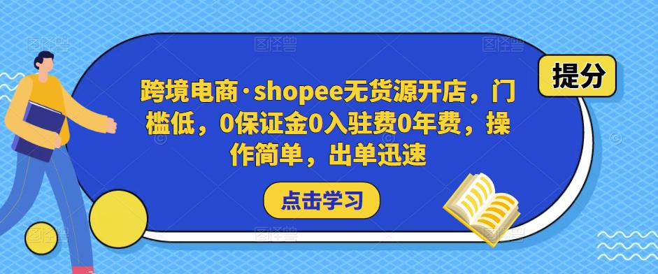 跨境电商·shopee无货源开店，门槛低，0保证金0入驻费0年费，操作简单，出单迅速-一号资源库