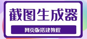 2023最新在线截图生成器源码+搭建视频教程，支持电脑和手机端在线制作生成-一号资源库
