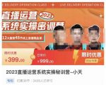 小天·2023直播运营系统实操秘训营,从实战启动到转正价,现场实操详细拆解启动案例-一号资源库