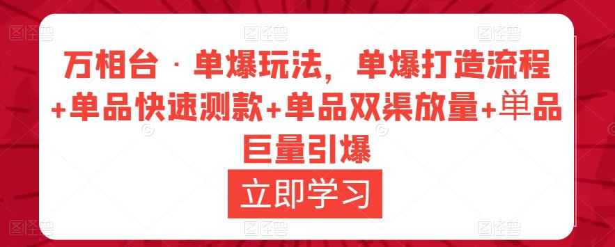 万相台·单爆玩法，单爆打造流程+单品快速测款+单品双渠放量+単品巨量引爆-一号资源库