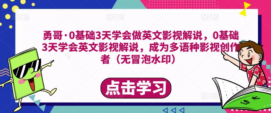 勇哥·0基础3天学会做英文影视解说，0基础3天学会英文影视解说，成为多语种影视创作者-一号资源库