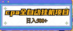 2023最新cpa全自动挂机项目，玩法简单，轻松日入500+【教程+软件】-一号资源库