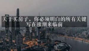 灏泽最新付费文章共享·《关于买房子，你必须明白的所有关键-写在涨潮来临前​》-一号资源库