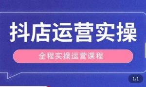 抖店运营全程实操教学课，实体店老板想转型直播带货，想从事直播带货运营，中控，主播行业的小白-一号资源库