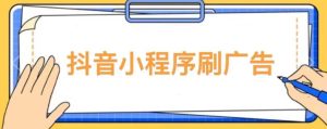 【低保项目】抖音小程序刷广告变现玩法，需要自己动手去刷，多劳多得【详细教程】-一号资源库