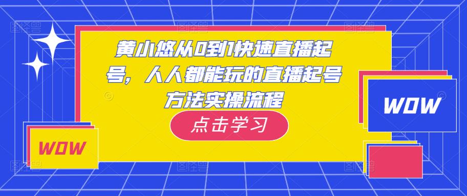 黄小悠从0到1快速直播起号，人人都能玩的直播起号方法实操流程-一号资源库
