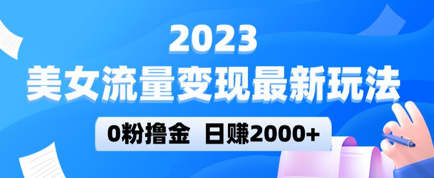 2023美女流量变现最新玩法，0粉撸金，日赚2000+，实测日引流300+-一号资源库