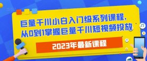2023最新巨量千川小白入门级系列课程，从0到1掌握巨量千川短视频投放-一号资源库