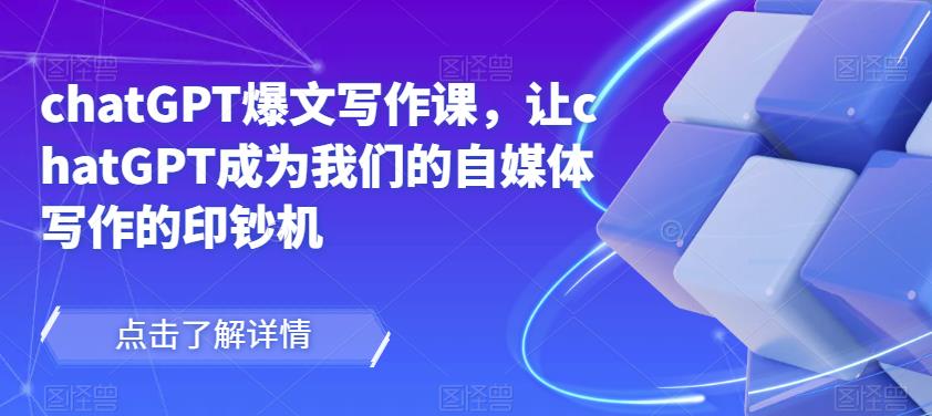 chatGPT爆文写作课，让chatGPT成为我们的自媒体写作的印钞机-一号资源库