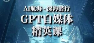 AI航海计划ChatGPT自媒体精英课，快速从入门到进阶（首创调教心流法|实战案例|内容自动化）-一号资源库