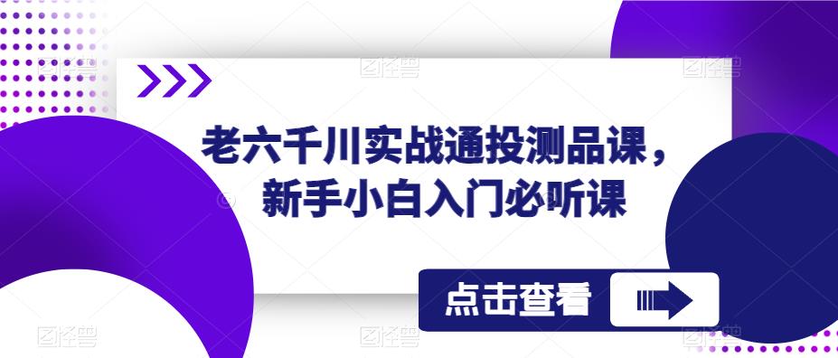 老六千川实战通投测品课，新手小白入门必听课-一号资源库