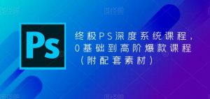 终极PS深度系统课程，0基础到高阶爆款课程（附配套素材）-一号资源库