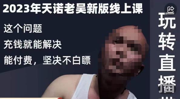 天诺老吴·2023年最新线上课，抖系直播起号/投流超级综合课，玩转直播带货-一号资源库