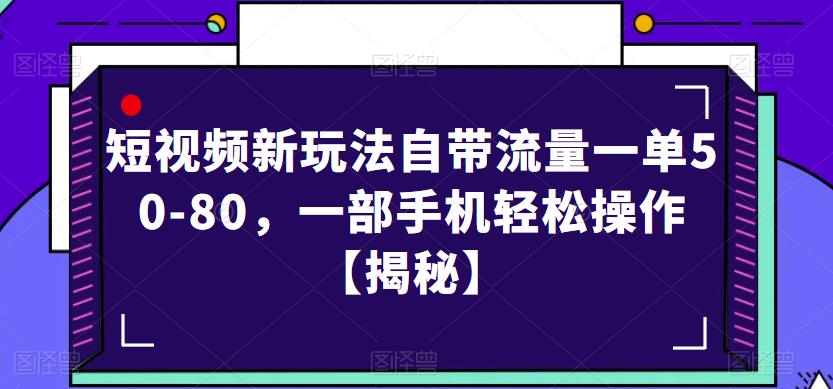 短视频新玩法自带流量一单50-80，一部手机轻松操作【揭秘】-一号资源库