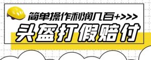 最新头盔打假赔付玩法，一单利润几百+（仅揭秘）-一号资源库