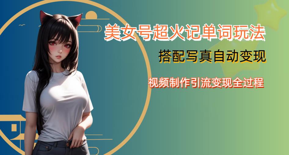 YY短视频系列美女号写真暴力变现第四期，美女号超火记单词玩法，视频制作引流变现全过程【揭秘】-一号资源库