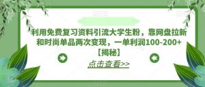 利用免费复习资料引流大学生粉，靠网盘拉新和时尚单品两次变现，一单利润100-200+【揭秘】-一号资源库