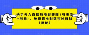 快手无人直播放电影教程(可收徒+涨粉)，免费看电影还可以赚钱【揭秘】-一号资源库