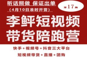 李鲆第17期短视频带货陪跑营,听话照做保证出单(短视频带货+直播+团购)-一号资源库