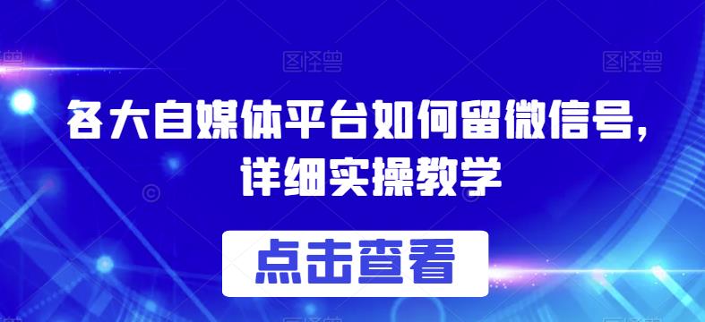 各大自媒体平台如何留微信号，详细实操教学【揭秘】-一号资源库