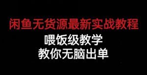 闲鱼无货源最新实战教程，喂饭级教学，教你无脑出单【揭秘】-一号资源库