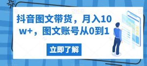 抖音图文带货，月入10w+，图文账号从0到1【揭秘】-一号资源库