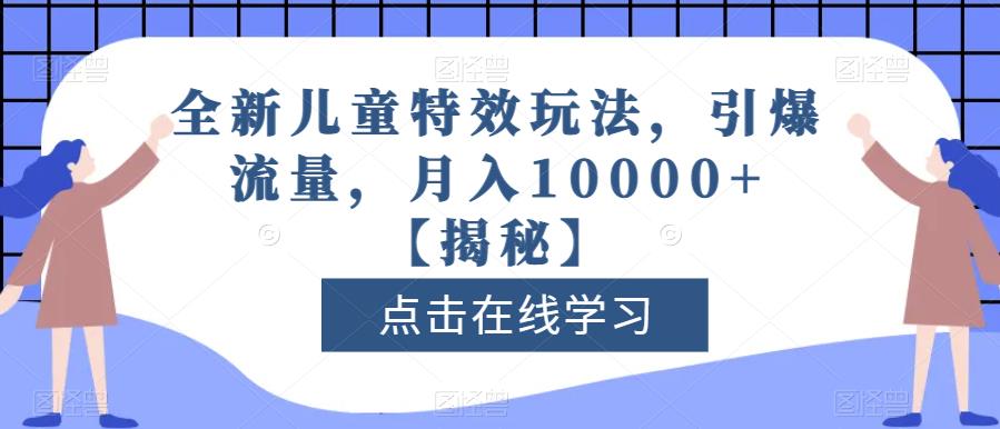 全新儿童特效玩法，引爆流量，月入10000+【揭秘】-一号资源库
