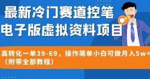 最新冷门赛道控笔电子版虚拟资料，高转化一单39-69，操作简单小白可做月入5w+（附带全部教程）【揭秘】-一号资源库