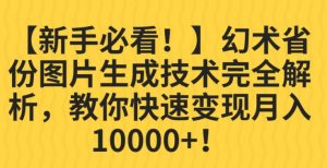 【新手必看！】幻术省份图片生成技术完全解析，教你快速变现并轻松月入10000+【揭秘】-一号资源库
