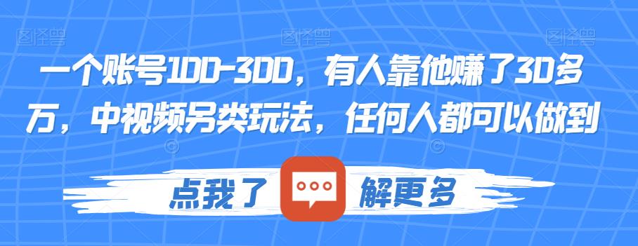 一个账号100-300，有人靠他赚了30多万，中视频另类玩法，任何人都可以做到【揭秘】-一号资源库