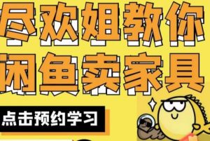 尽欢·闲鱼家具实战经验，手把手教你在闲鱼开家具网店-一号资源库