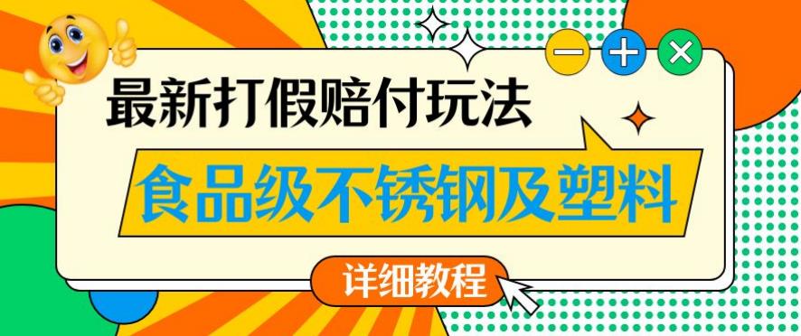 最新食品级不锈钢及塑料打假赔付玩法，一单利润500【详细玩法教程】【仅揭秘】-一号资源库