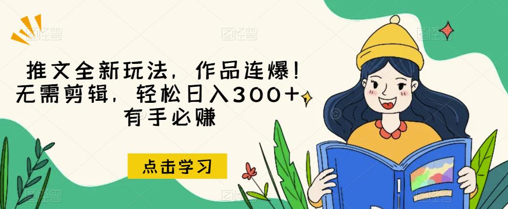 推文全新玩法，作品连爆！无需剪辑，轻松日入300+，有手必赚【揭秘】-一号资源库