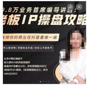 29.8万业务首席编导讲透:老板IP操盘攻略,学会将你的商业在抖音重做一遍-一号资源库