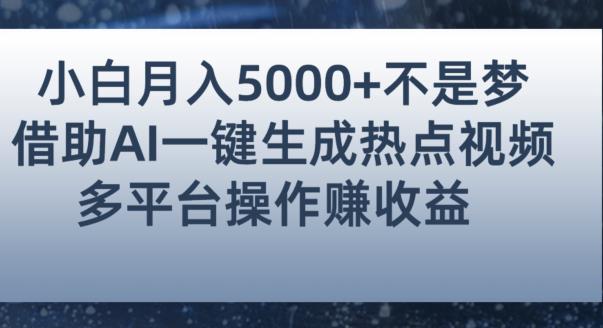 小白也能轻松月赚5000+！利用AI智能生成热点视频，全网多平台赚钱攻略【揭秘】-一号资源库