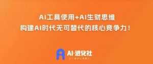 AI进化社·AI商业生财实战课,人人都能上手的AI商业变现课-一号资源库