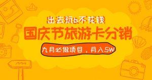 九月必做国庆节旅游卡最新分销玩法教程，月入5W+，全国可做【揭秘】-一号资源库