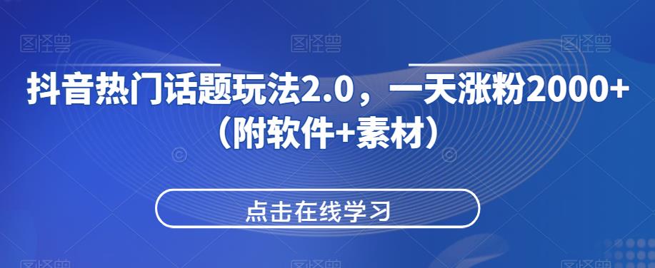 抖音热门话题玩法2.0，一天涨粉2000+（附软件+素材）-一号资源库