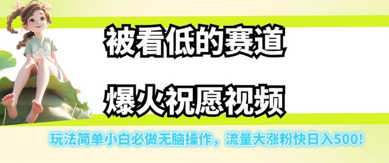被看低的赛道爆火祝愿视频,玩法简单小白必做无脑操作,流量大涨粉快日入500