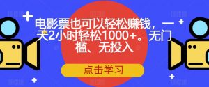 电影票也可以轻松赚钱,一天2小时轻松1000+。无门槛、无投入【揭秘】-一号资源库