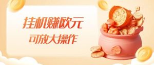 挂机赚欧元，单窗口5-10+，小白可操作，可放大【揭秘】-一号资源库
