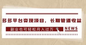 多多平台变现项目，长期管道收益，副业也可轻松月入过万-一号资源库
